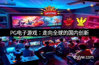 PG电子游戏：走向全球的国内创新